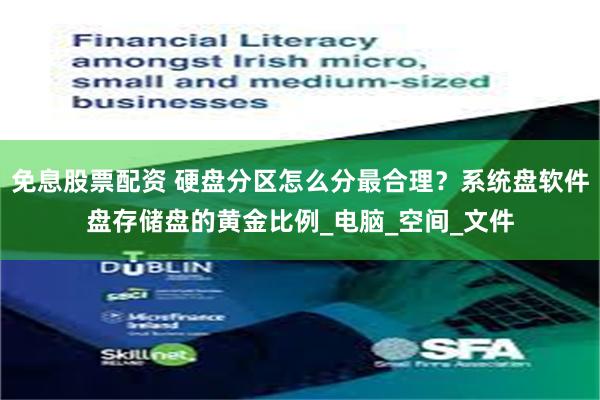 免息股票配资 硬盘分区怎么分最合理？系统盘软件盘存储盘的黄金比例_电脑_空间_文件